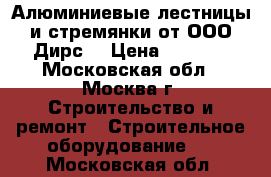 Алюминиевые лестницы и стремянки от ООО Дирс. › Цена ­ 2 949 - Московская обл., Москва г. Строительство и ремонт » Строительное оборудование   . Московская обл.